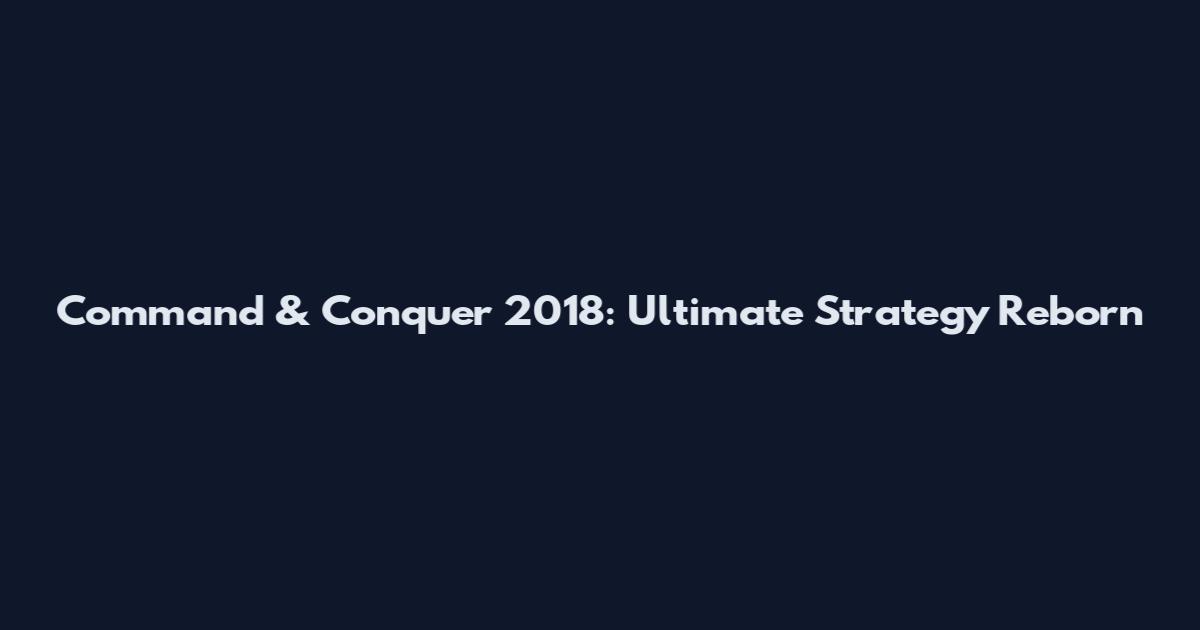 Command & Conquer 2018: Ultimate Strategy Reborn