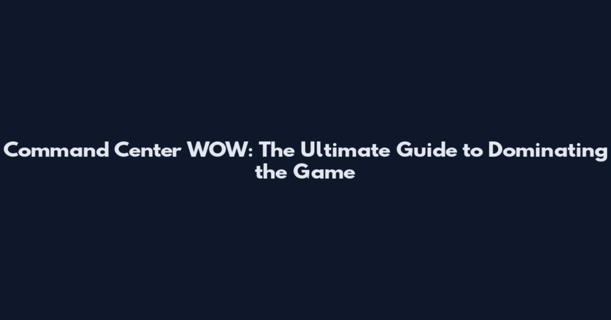 Command Center WOW: The Ultimate Guide to Dominating the Game