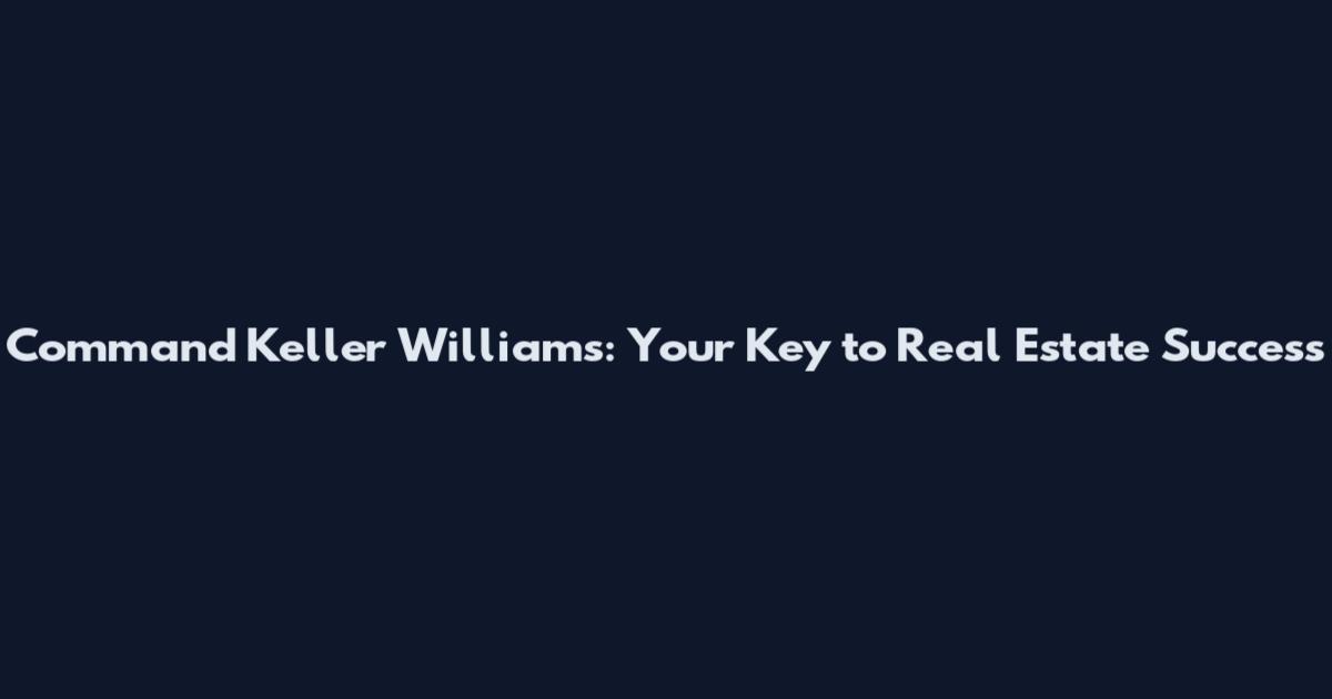Command Keller Williams: Your Key to Real Estate Success