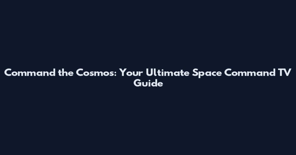 Command the Cosmos: Your Ultimate Space Command TV Guide