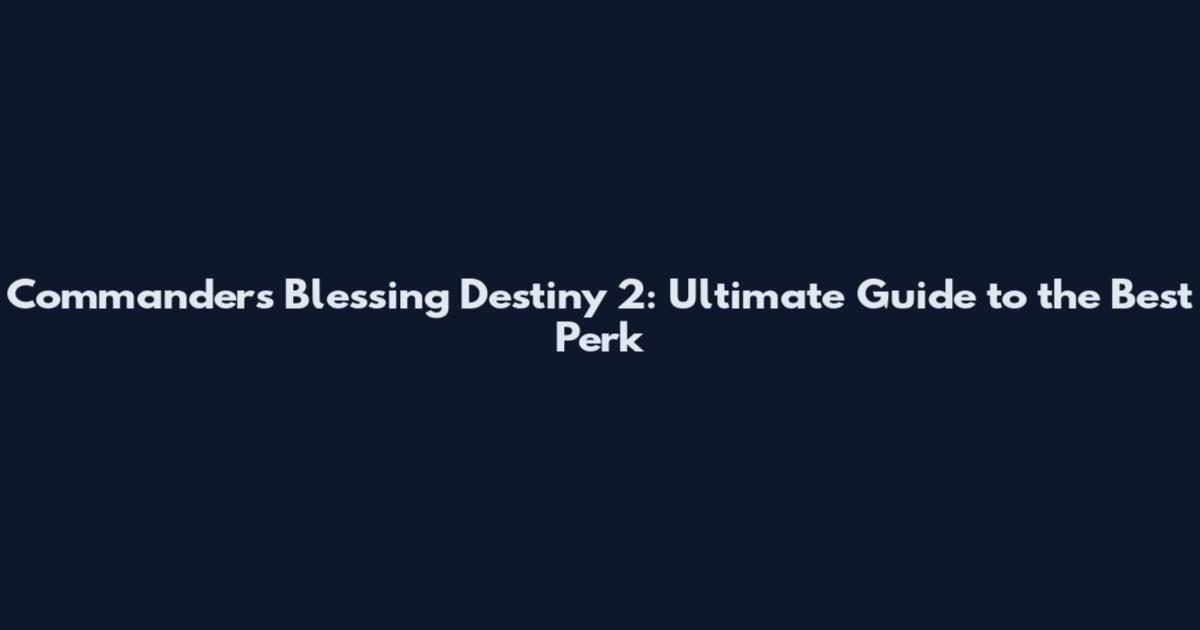 Commander's Blessing Destiny 2: Ultimate Guide to the Best Perk