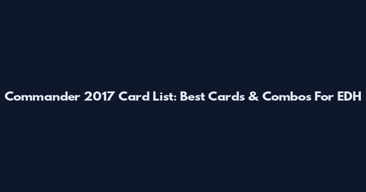 Commander 2017 Card List: Best Cards & Combos For EDH