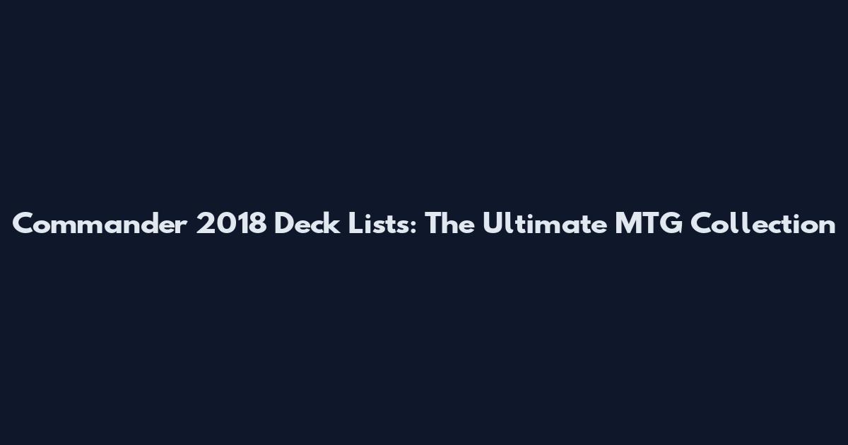 Commander 2018 Deck Lists: The Ultimate MTG Collection
