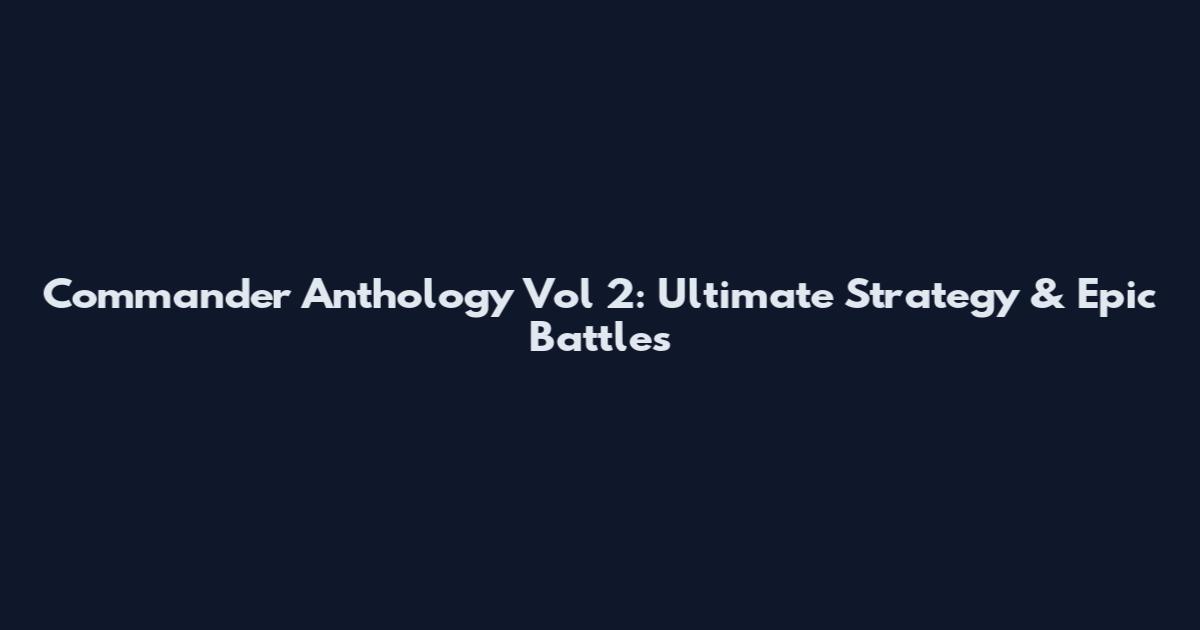Commander Anthology Vol 2: Ultimate Strategy & Epic Battles