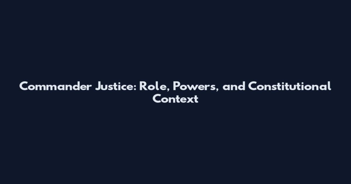 Commander Justice: Role, Powers, and Constitutional Context