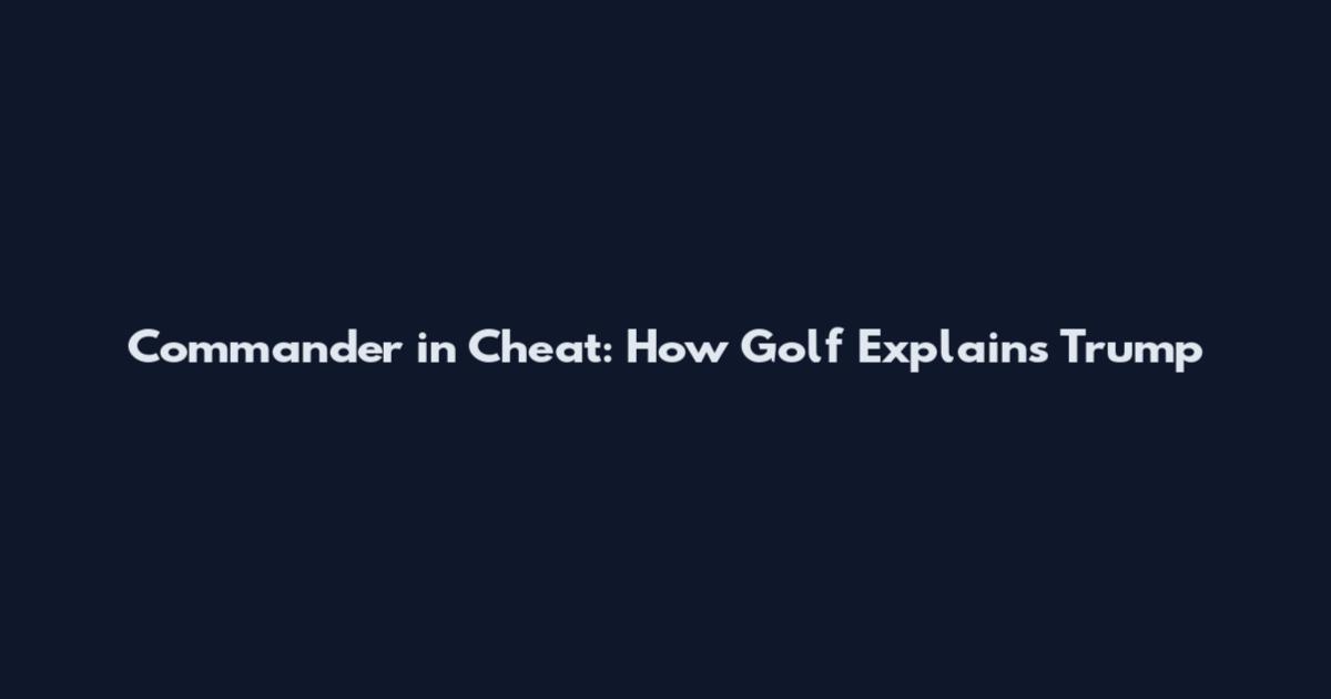 Commander in Cheat: How Golf Explains Trump