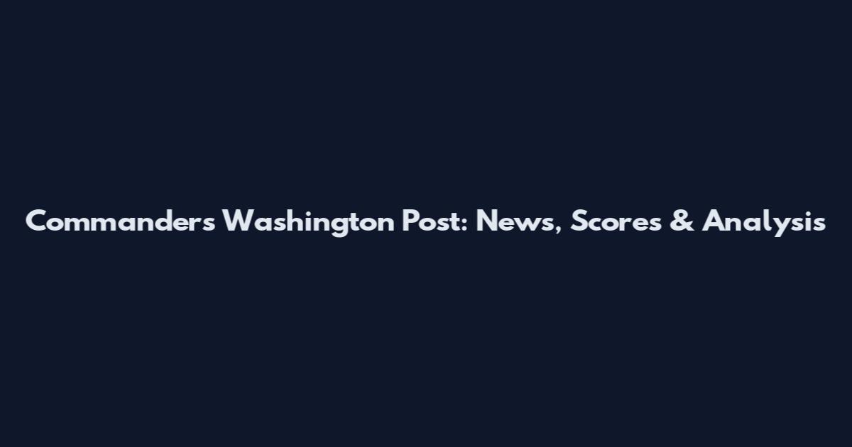 Commanders Washington Post: News, Scores & Analysis