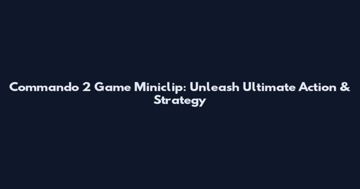 Commando 2 Game Miniclip: Unleash Ultimate Action & Strategy