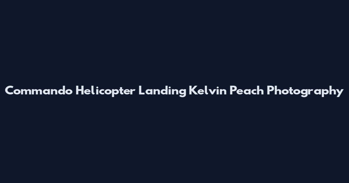 Commando Helicopter Landing Kelvin Peach Photography