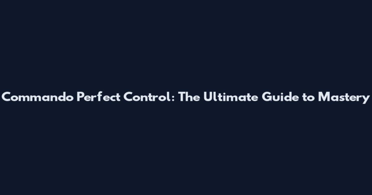 Commando Perfect Control: The Ultimate Guide to Mastery