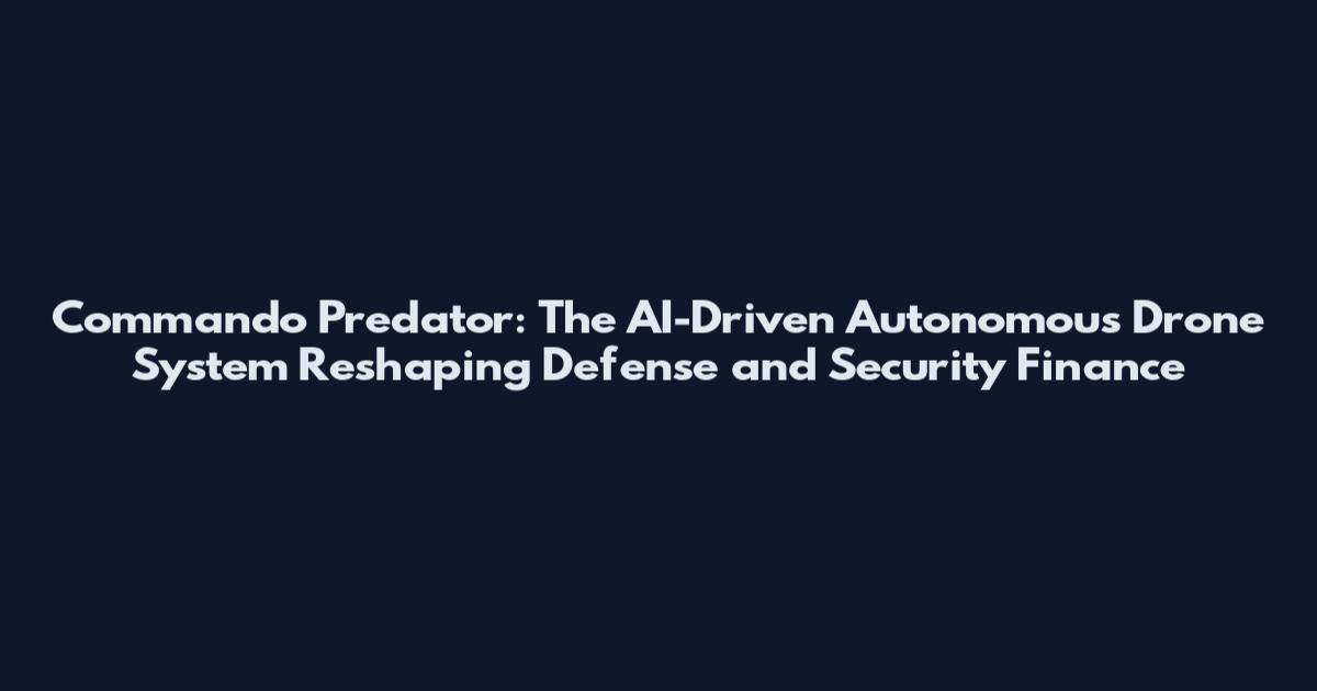 Commando Predator: The AI-Driven Autonomous Drone System Reshaping Defense and Security Finance