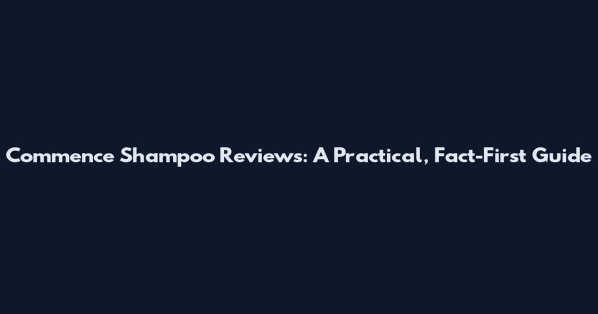 Commence Shampoo Reviews: A Practical, Fact-First Guide