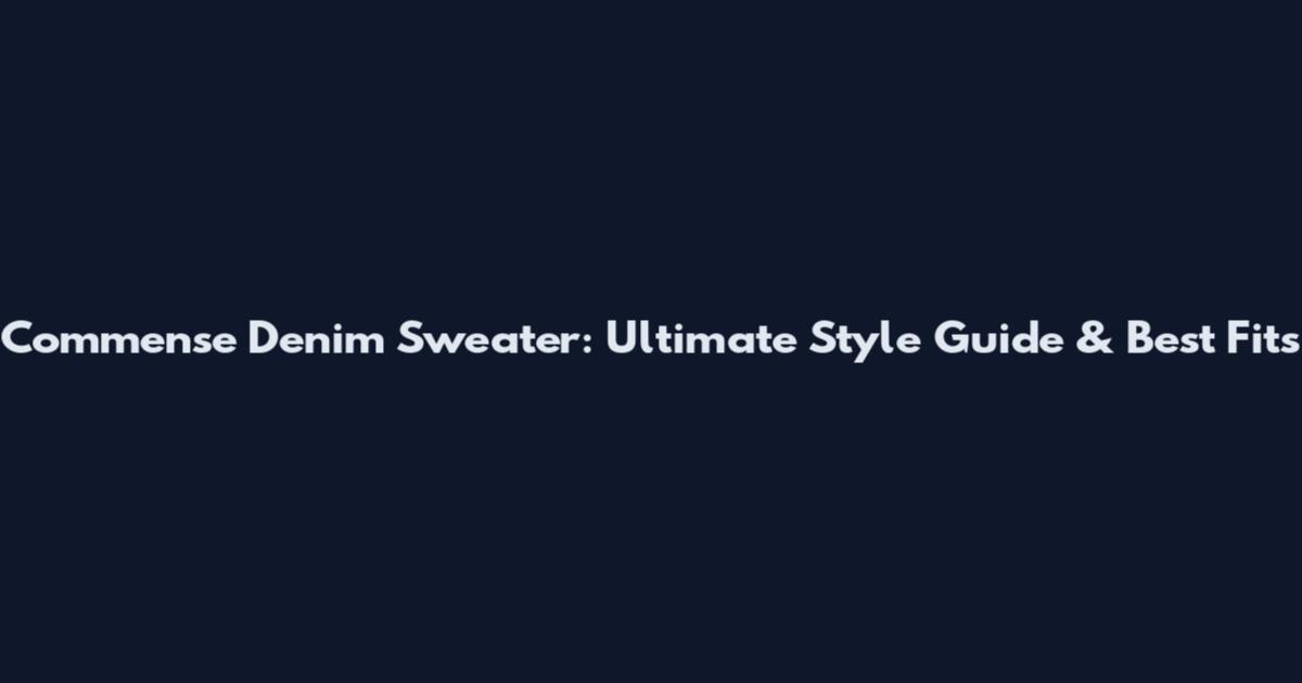 Commense Denim Sweater: Ultimate Style Guide & Best Fits