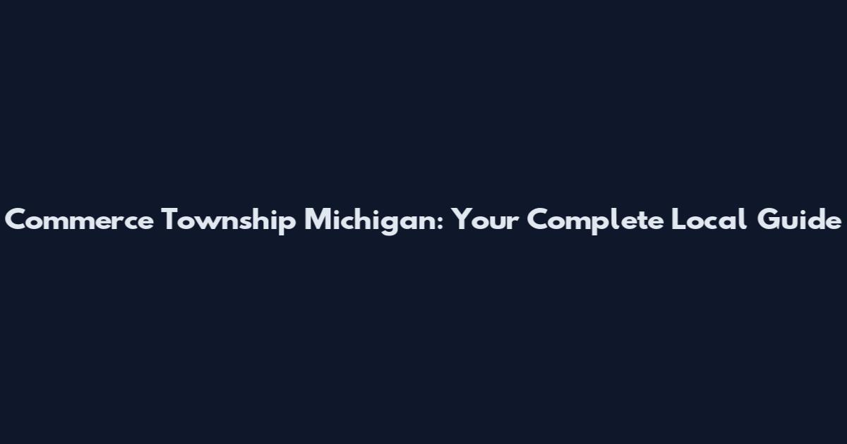 Commerce Township Michigan: Your Complete Local Guide