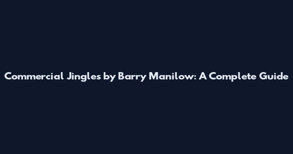 Commercial Jingles by Barry Manilow: A Complete Guide