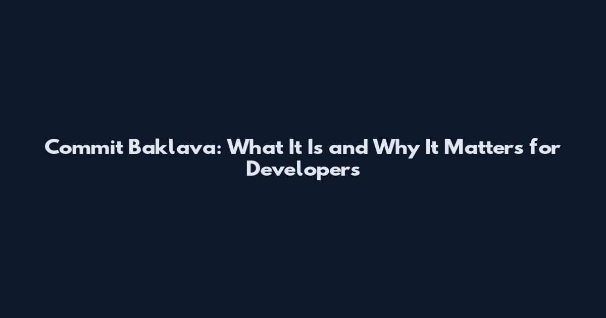 Commit Baklava: What It Is and Why It Matters for Developers
