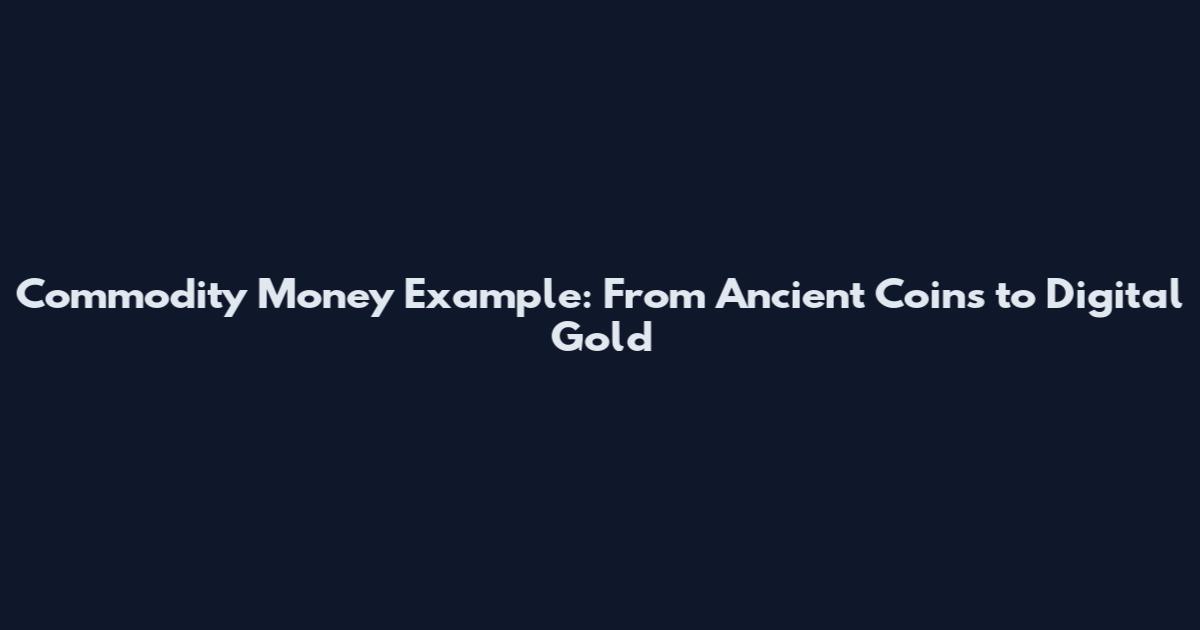 Commodity Money Example: From Ancient Coins to Digital Gold