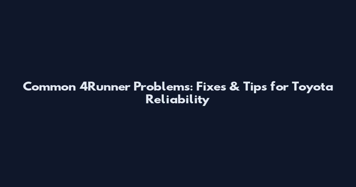 Common 4Runner Problems: Fixes & Tips for Toyota Reliability