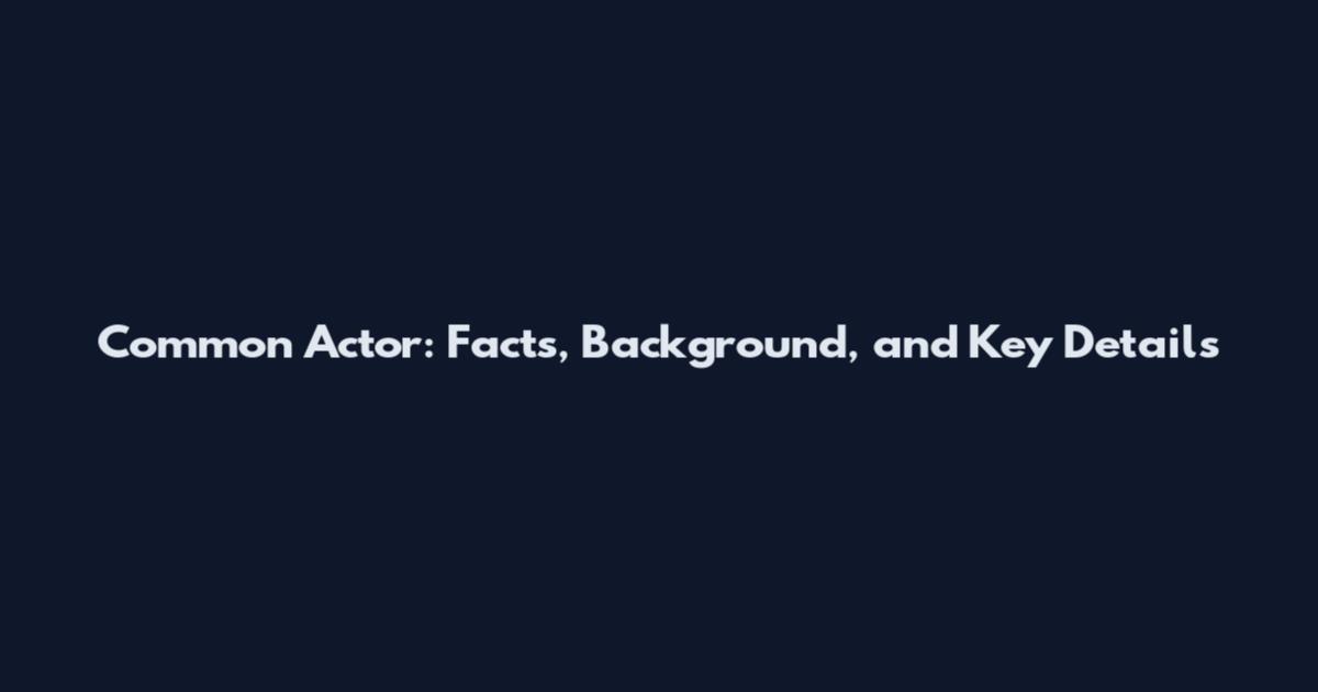 Common Actor: Facts, Background, and Key Details