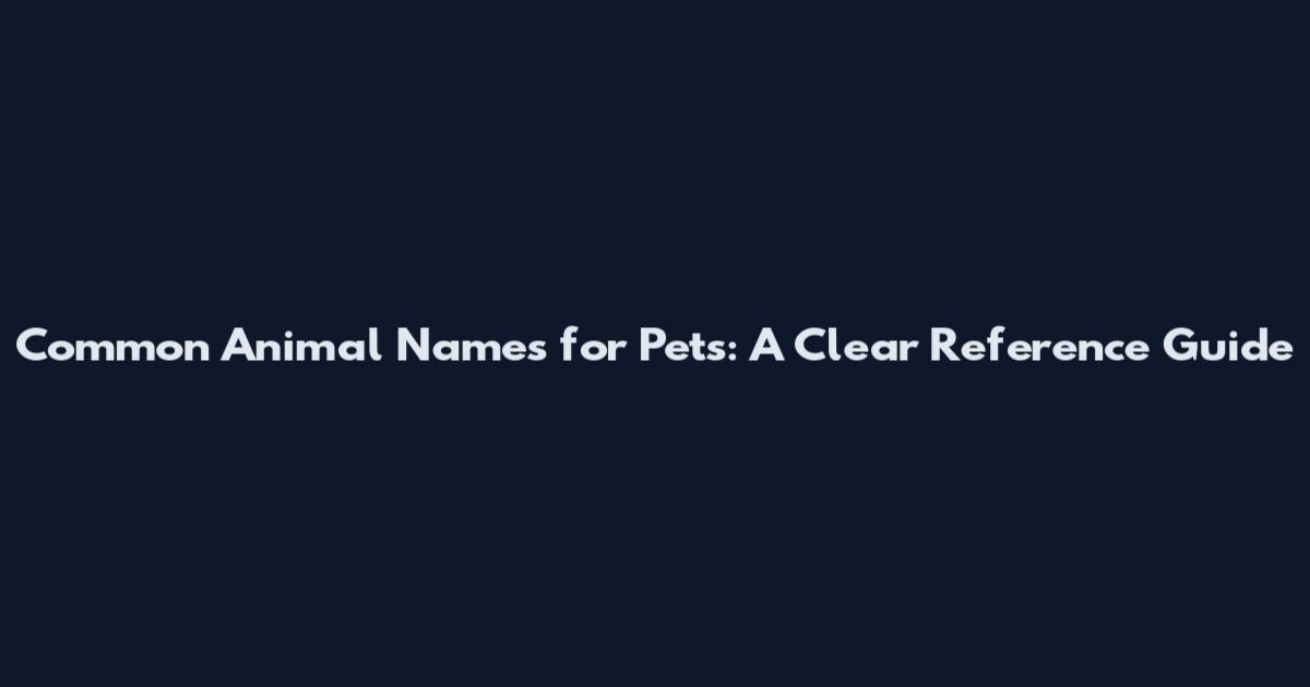 Common Animal Names for Pets: A Clear Reference Guide