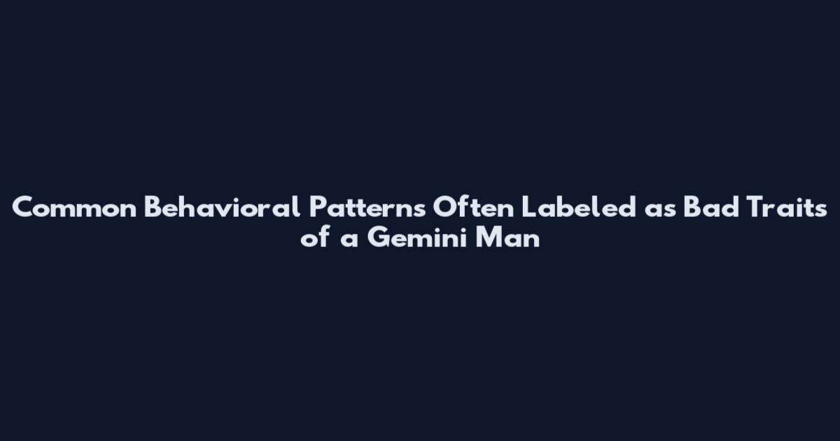 Common Behavioral Patterns Often Labeled as Bad Traits of a Gemini Man