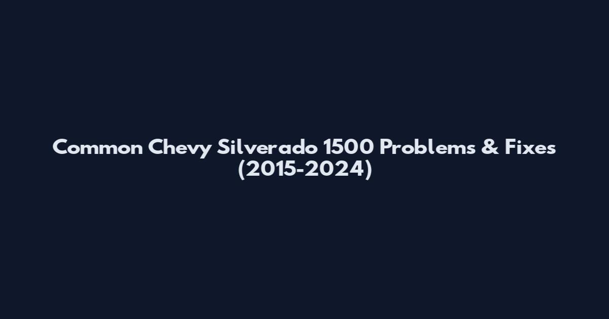Common Chevy Silverado 1500 Problems & Fixes (2015-2024)