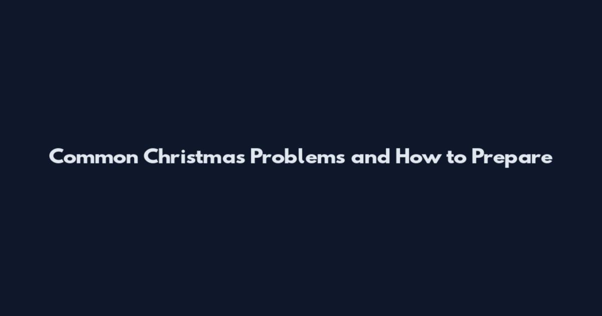 Common Christmas Problems and How to Prepare