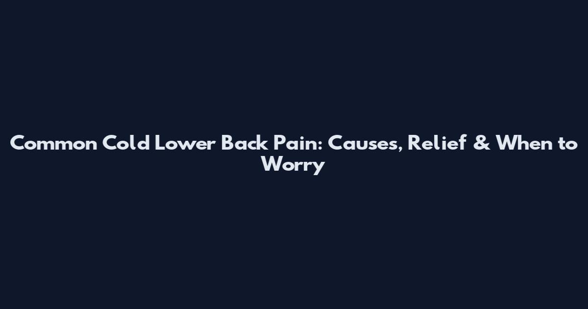 Common Cold Lower Back Pain: Causes, Relief & When to Worry