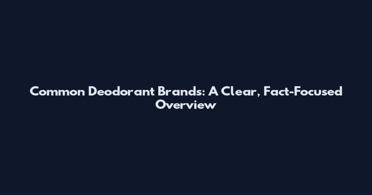 Common Deodorant Brands: A Clear, Fact-Focused Overview
