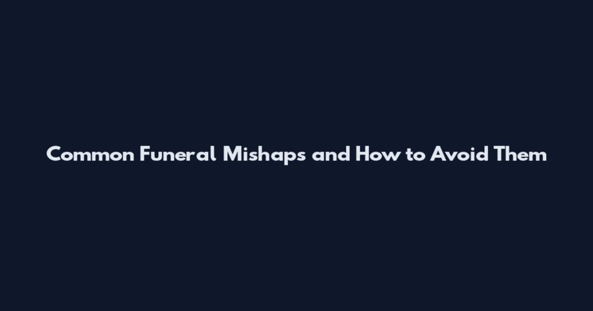 Common Funeral Mishaps and How to Avoid Them