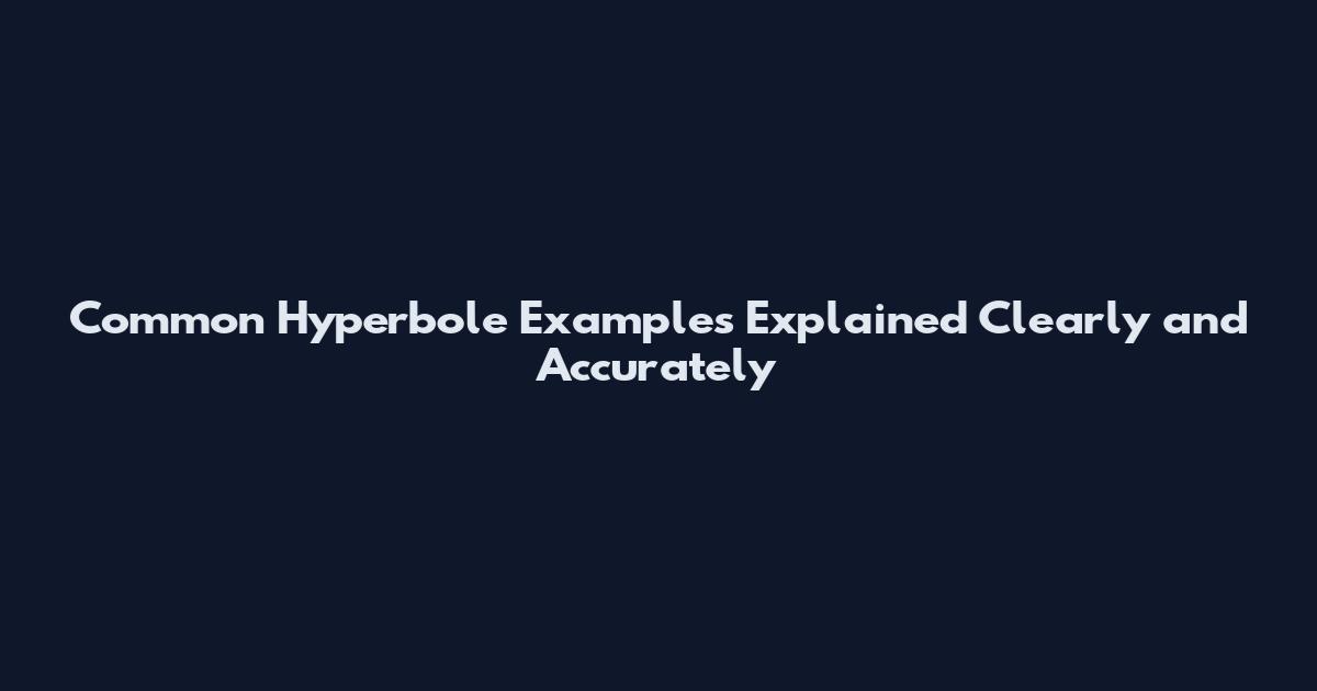Common Hyperbole Examples Explained Clearly and Accurately