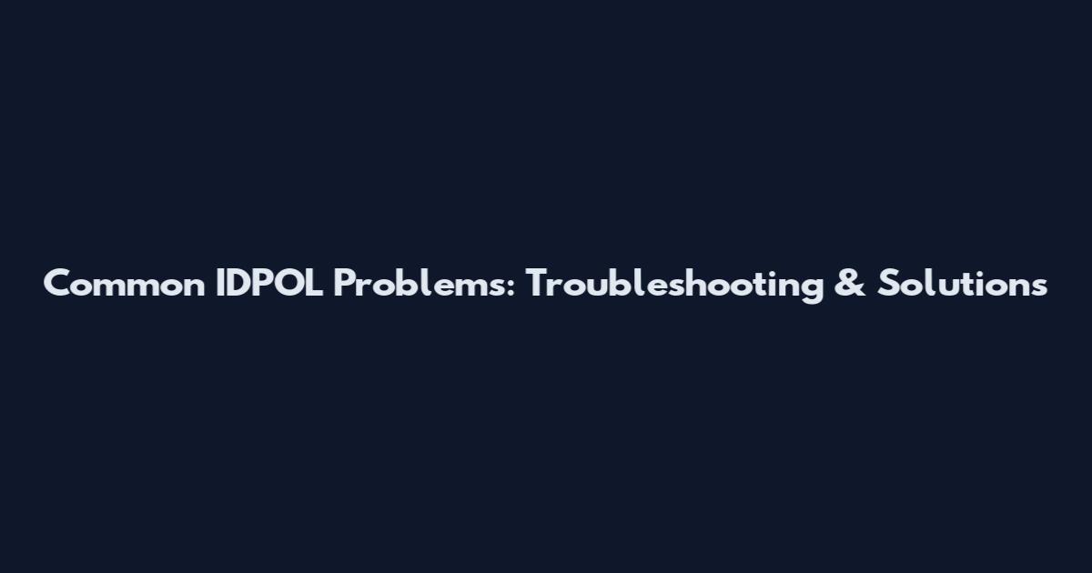 Common IDPOL Problems: Troubleshooting & Solutions
