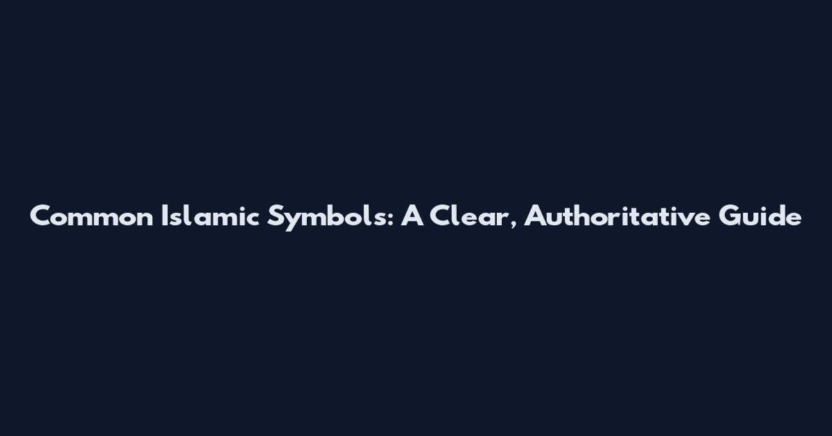 Common Islamic Symbols: A Clear, Authoritative Guide