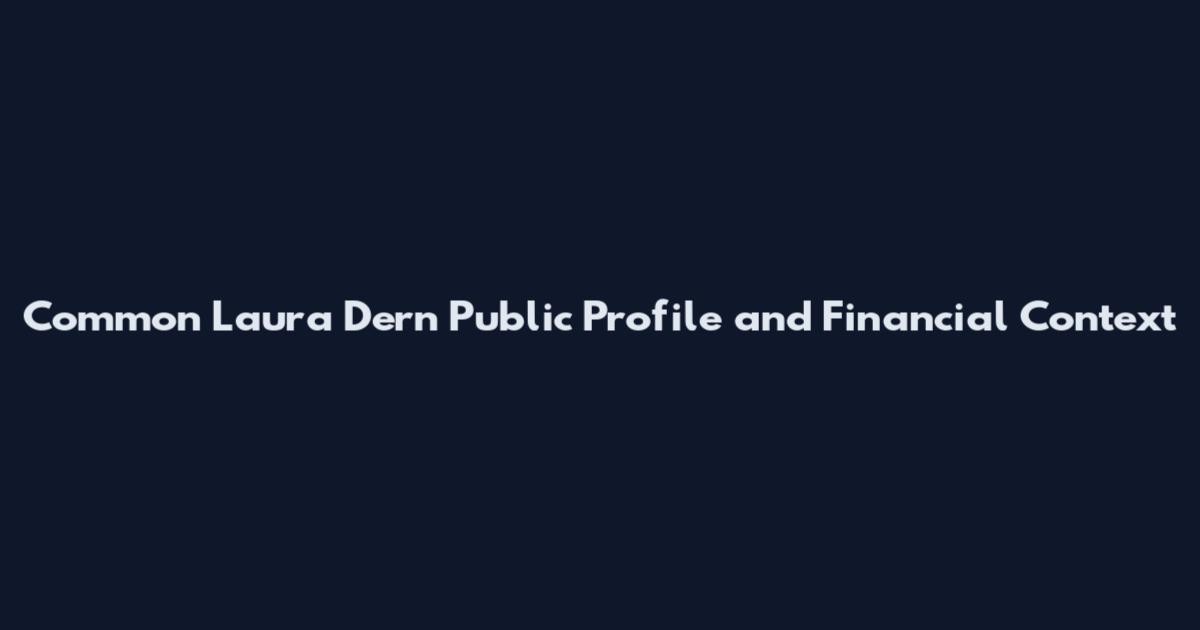 Common Laura Dern Public Profile and Financial Context