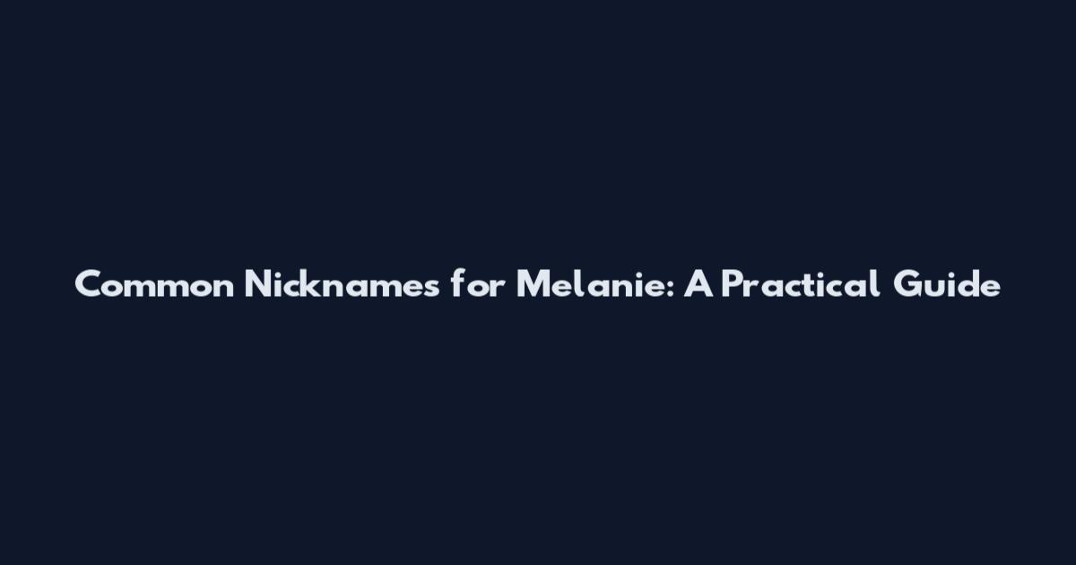 Common Nicknames for Melanie: A Practical Guide