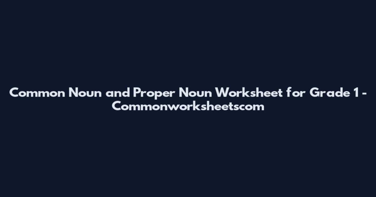 Common Noun and Proper Noun Worksheet for Grade 1 - Commonworksheetscom