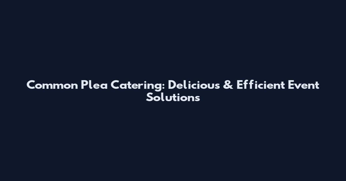 Common Plea Catering: Delicious & Efficient Event Solutions