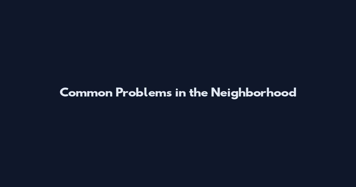 Common Problems in the Neighborhood