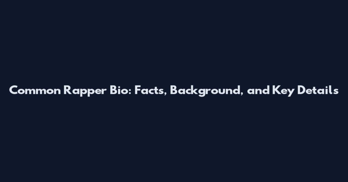 Common Rapper Bio: Facts, Background, and Key Details