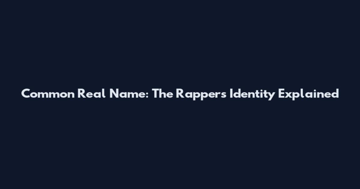 Common Real Name: The Rapper's Identity Explained
