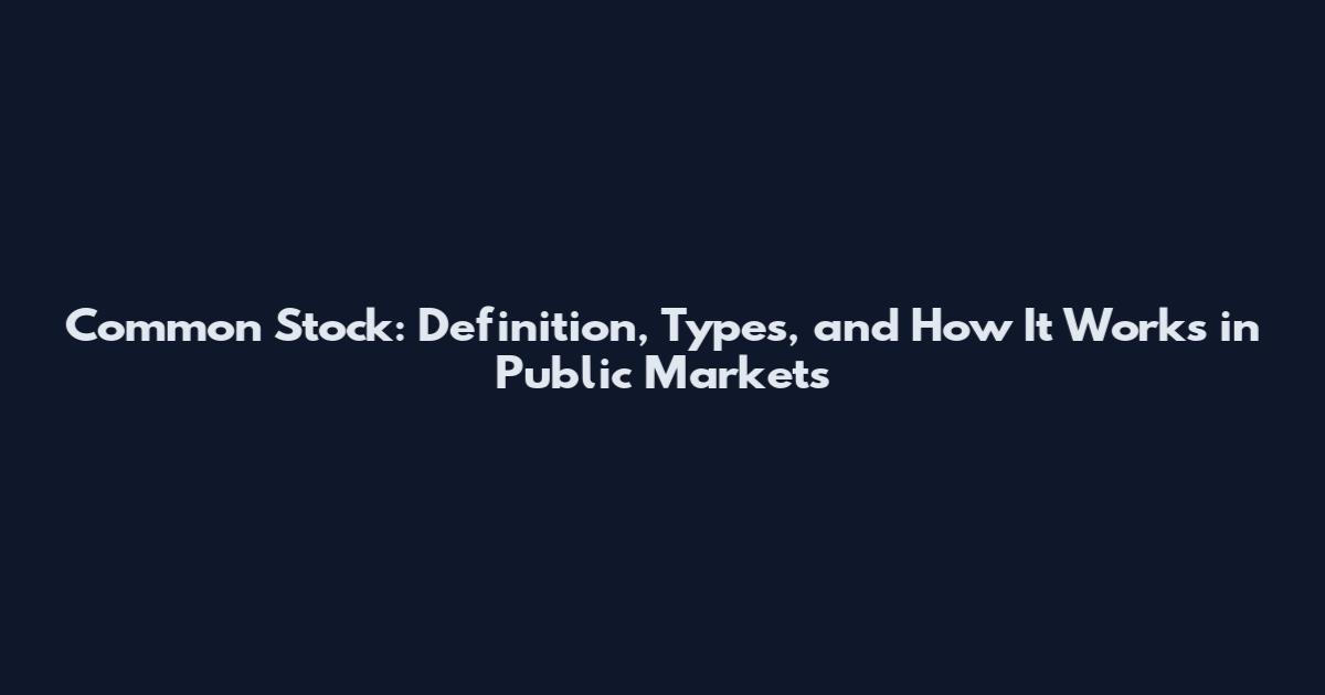 Common Stock: Definition, Types, and How It Works in Public Markets