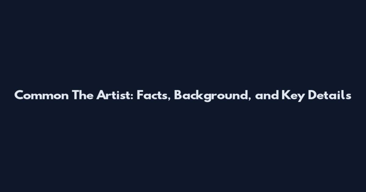 Common The Artist: Facts, Background, and Key Details