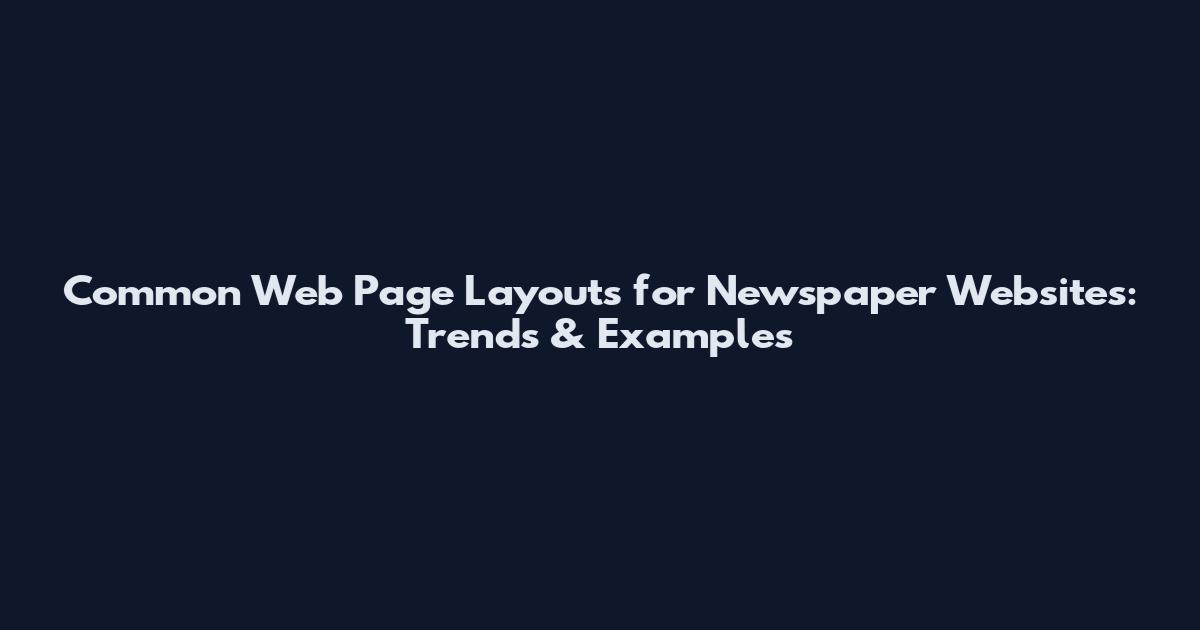 Common Web Page Layouts for Newspaper Websites: Trends & Examples