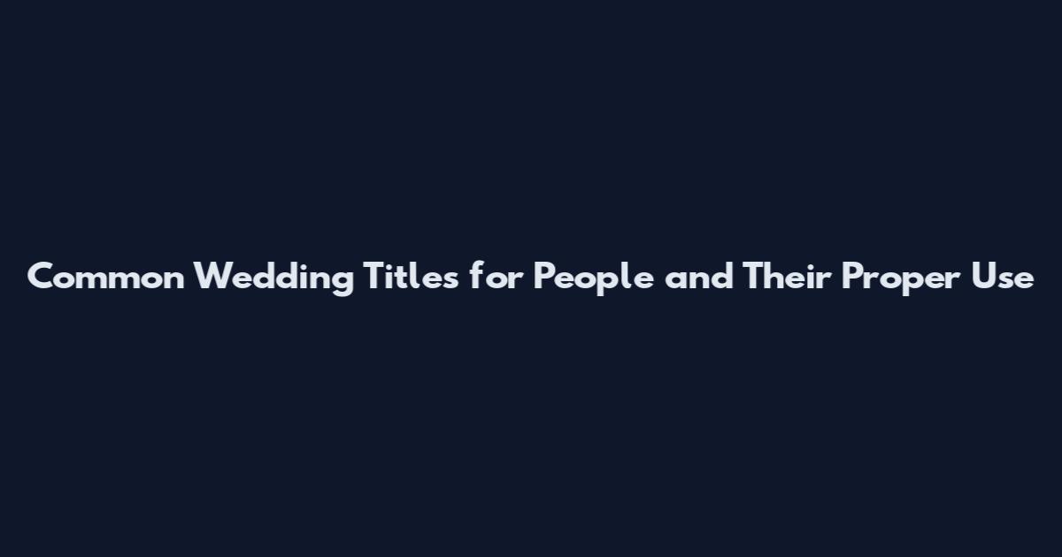 Common Wedding Titles for People and Their Proper Use