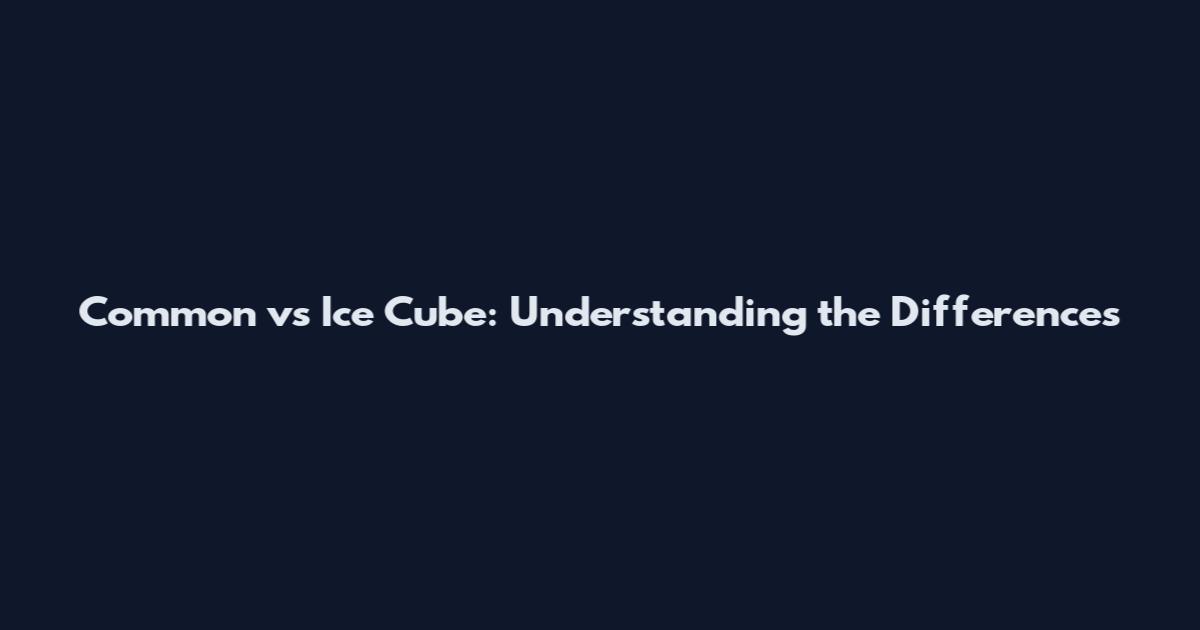 Common vs Ice Cube: Understanding the Differences