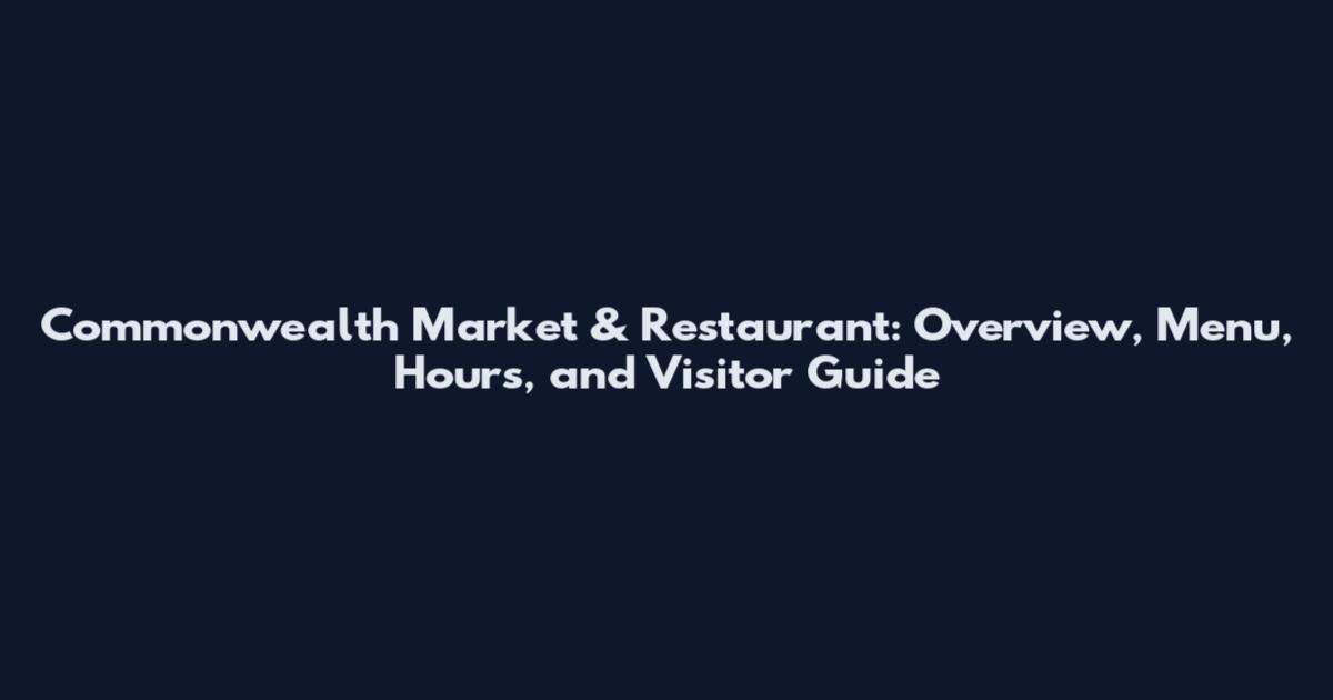 Commonwealth Market & Restaurant: Overview, Menu, Hours, and Visitor Guide