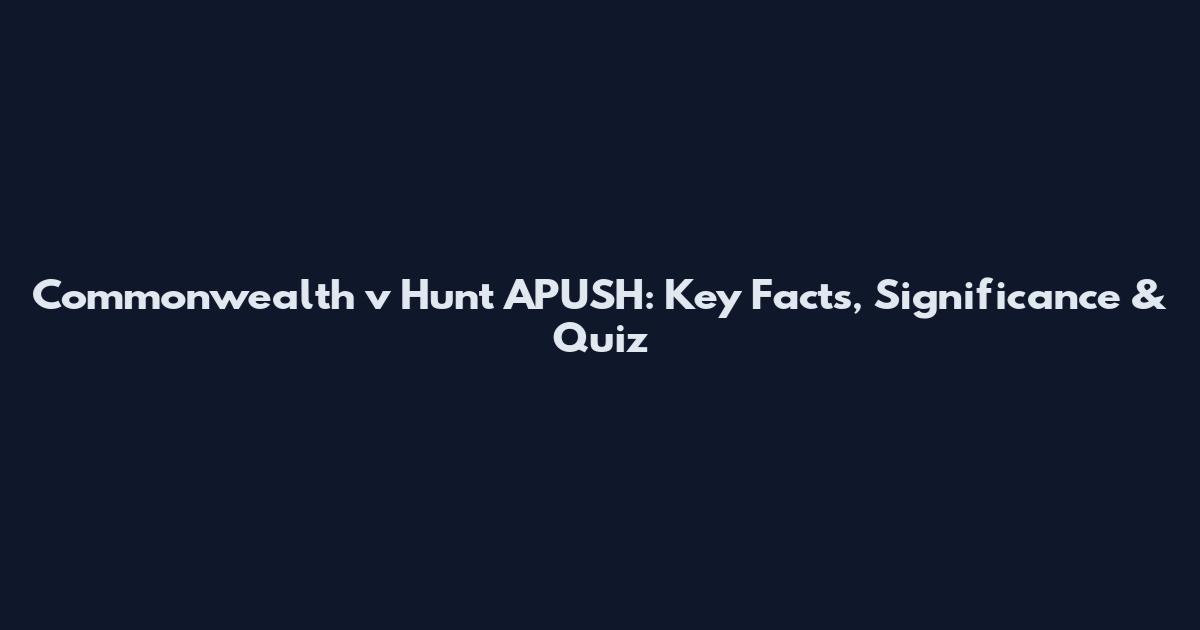 Commonwealth v Hunt APUSH: Key Facts, Significance & Quiz