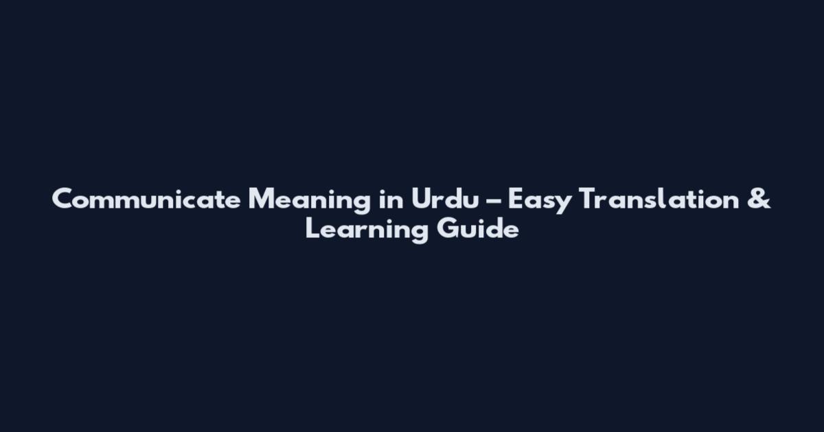 Communicate Meaning in Urdu – Easy Translation & Learning Guide