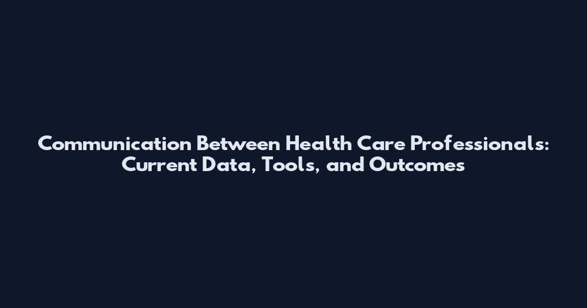 Communication Between Health Care Professionals: Current Data, Tools, and Outcomes