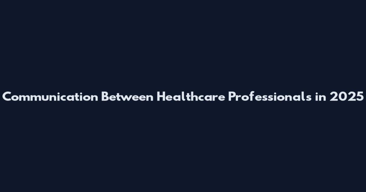 Communication Between Healthcare Professionals in 2025